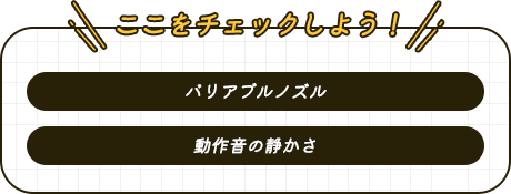 ここをチェックしよう！ バリアブルノズル 動作音の静かさ